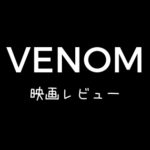 「ヴェノム」映画感想・レビュー　ひどくはないけど長くて短い