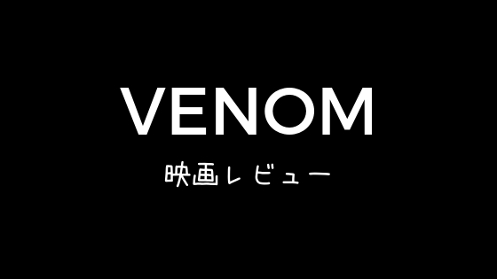 「ヴェノム」映画感想・レビュー　ひどくはないけど長くて短い