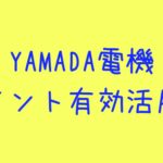 ヤマダ電機ポイントの上手な使い方！欲しい物がないときにも使えるおすすめの方法