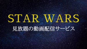スターウォーズが見放題のアプリはどれ？シリーズをお得に見れる動画配信サービスまとめ
